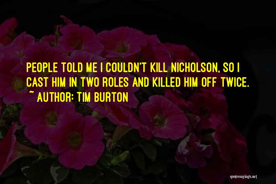 Tim Burton Quotes: People Told Me I Couldn't Kill Nicholson, So I Cast Him In Two Roles And Killed Him Off Twice.