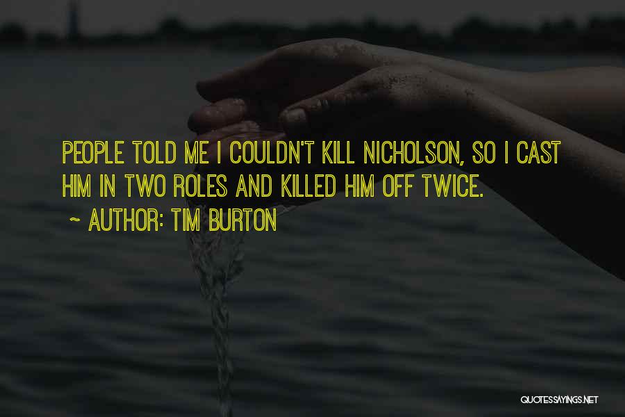 Tim Burton Quotes: People Told Me I Couldn't Kill Nicholson, So I Cast Him In Two Roles And Killed Him Off Twice.