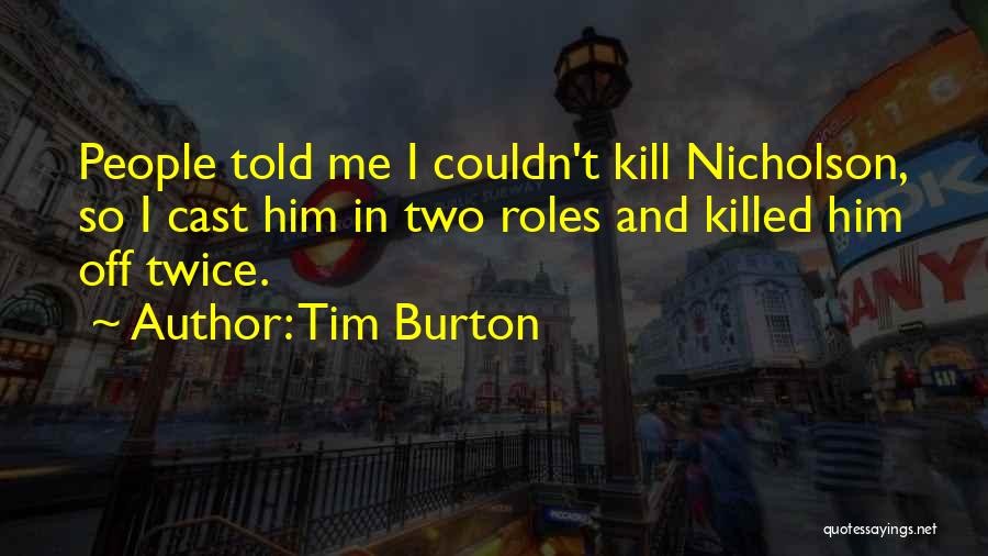 Tim Burton Quotes: People Told Me I Couldn't Kill Nicholson, So I Cast Him In Two Roles And Killed Him Off Twice.
