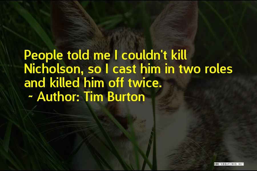 Tim Burton Quotes: People Told Me I Couldn't Kill Nicholson, So I Cast Him In Two Roles And Killed Him Off Twice.