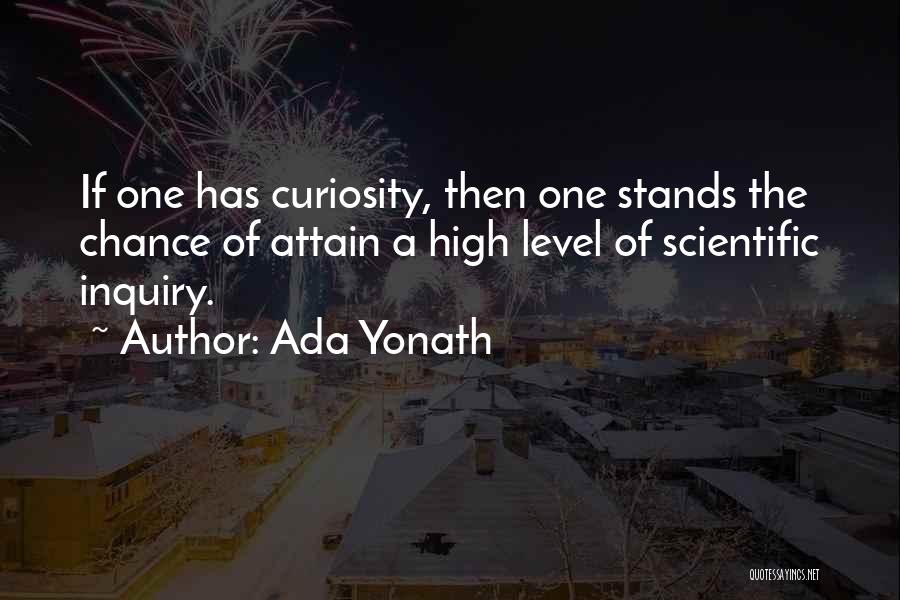 Ada Yonath Quotes: If One Has Curiosity, Then One Stands The Chance Of Attain A High Level Of Scientific Inquiry.
