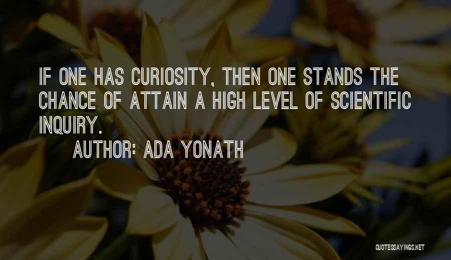 Ada Yonath Quotes: If One Has Curiosity, Then One Stands The Chance Of Attain A High Level Of Scientific Inquiry.