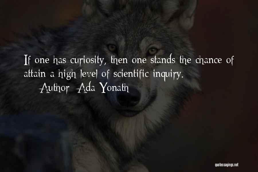 Ada Yonath Quotes: If One Has Curiosity, Then One Stands The Chance Of Attain A High Level Of Scientific Inquiry.