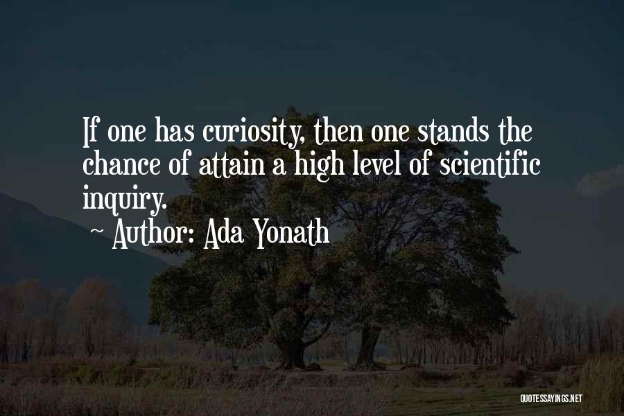 Ada Yonath Quotes: If One Has Curiosity, Then One Stands The Chance Of Attain A High Level Of Scientific Inquiry.