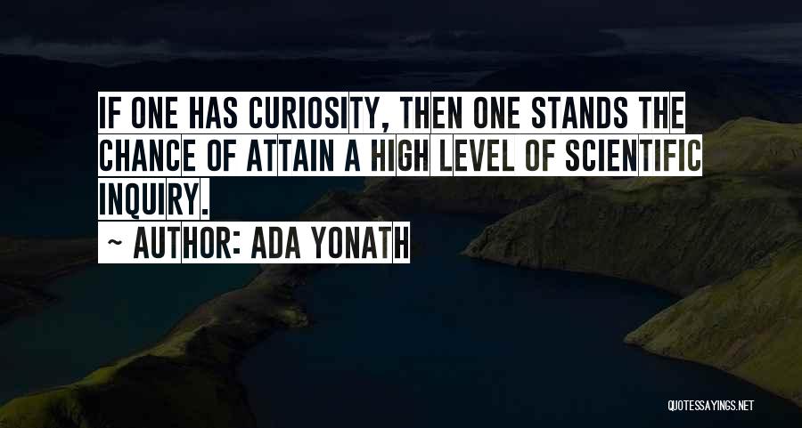 Ada Yonath Quotes: If One Has Curiosity, Then One Stands The Chance Of Attain A High Level Of Scientific Inquiry.