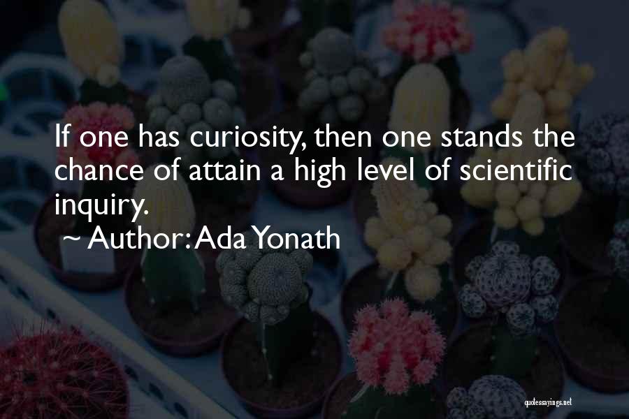 Ada Yonath Quotes: If One Has Curiosity, Then One Stands The Chance Of Attain A High Level Of Scientific Inquiry.