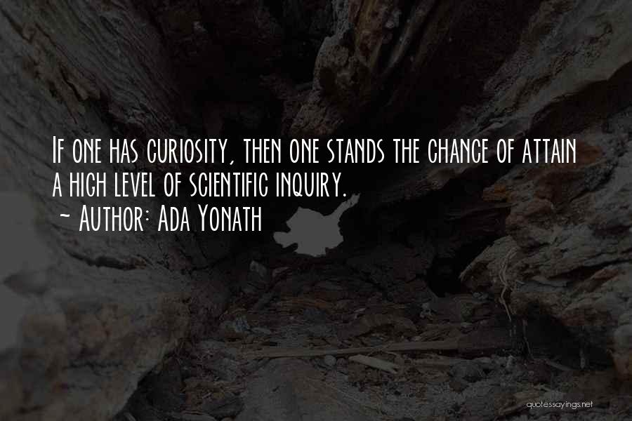 Ada Yonath Quotes: If One Has Curiosity, Then One Stands The Chance Of Attain A High Level Of Scientific Inquiry.