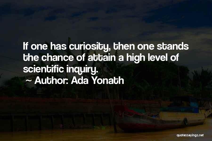 Ada Yonath Quotes: If One Has Curiosity, Then One Stands The Chance Of Attain A High Level Of Scientific Inquiry.