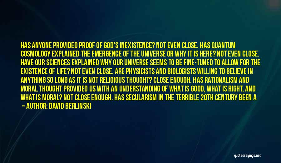 David Berlinski Quotes: Has Anyone Provided Proof Of God's Inexistence? Not Even Close. Has Quantum Cosmology Explained The Emergence Of The Universe Or