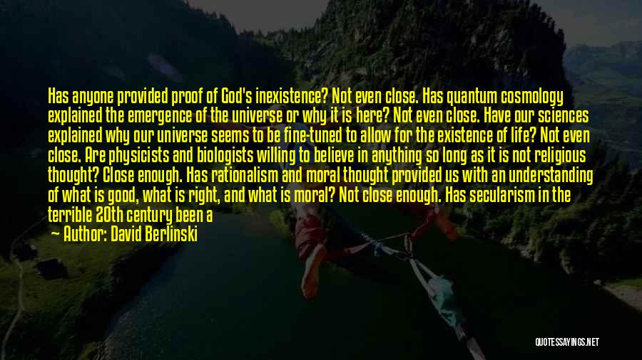 David Berlinski Quotes: Has Anyone Provided Proof Of God's Inexistence? Not Even Close. Has Quantum Cosmology Explained The Emergence Of The Universe Or