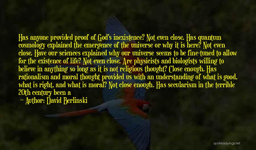 David Berlinski Quotes: Has Anyone Provided Proof Of God's Inexistence? Not Even Close. Has Quantum Cosmology Explained The Emergence Of The Universe Or