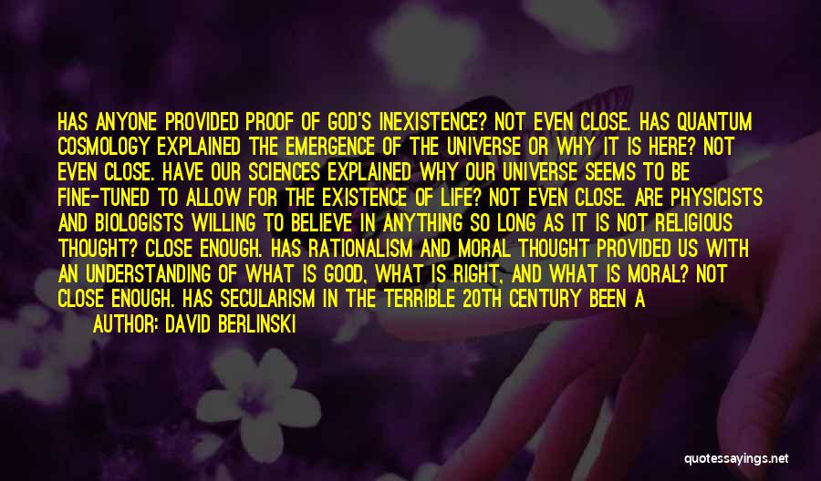 David Berlinski Quotes: Has Anyone Provided Proof Of God's Inexistence? Not Even Close. Has Quantum Cosmology Explained The Emergence Of The Universe Or