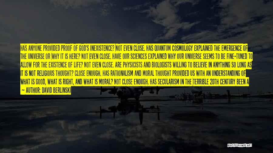 David Berlinski Quotes: Has Anyone Provided Proof Of God's Inexistence? Not Even Close. Has Quantum Cosmology Explained The Emergence Of The Universe Or