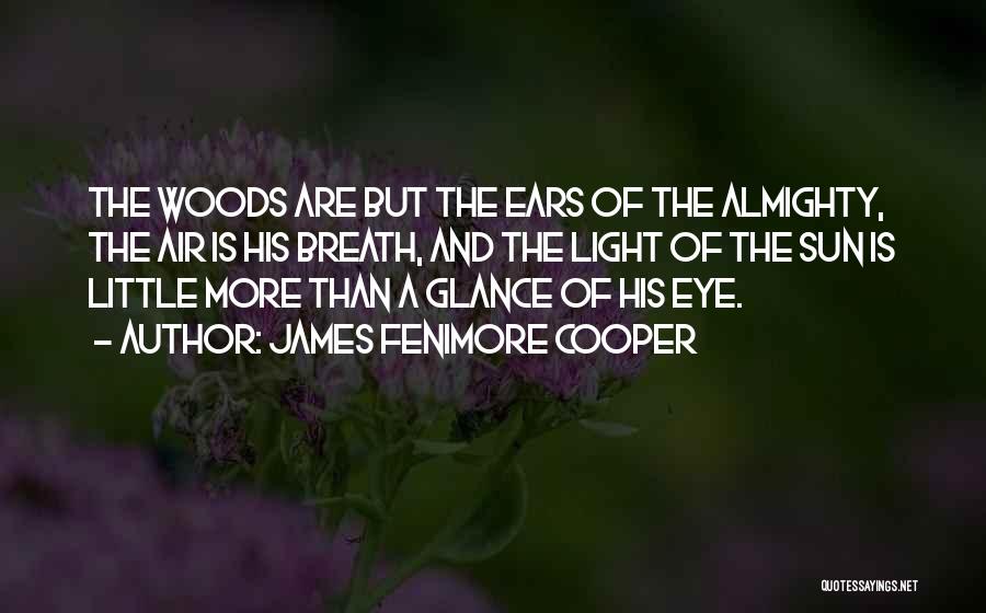 James Fenimore Cooper Quotes: The Woods Are But The Ears Of The Almighty, The Air Is His Breath, And The Light Of The Sun