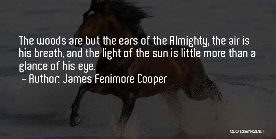 James Fenimore Cooper Quotes: The Woods Are But The Ears Of The Almighty, The Air Is His Breath, And The Light Of The Sun