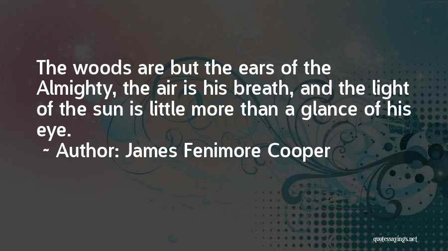 James Fenimore Cooper Quotes: The Woods Are But The Ears Of The Almighty, The Air Is His Breath, And The Light Of The Sun