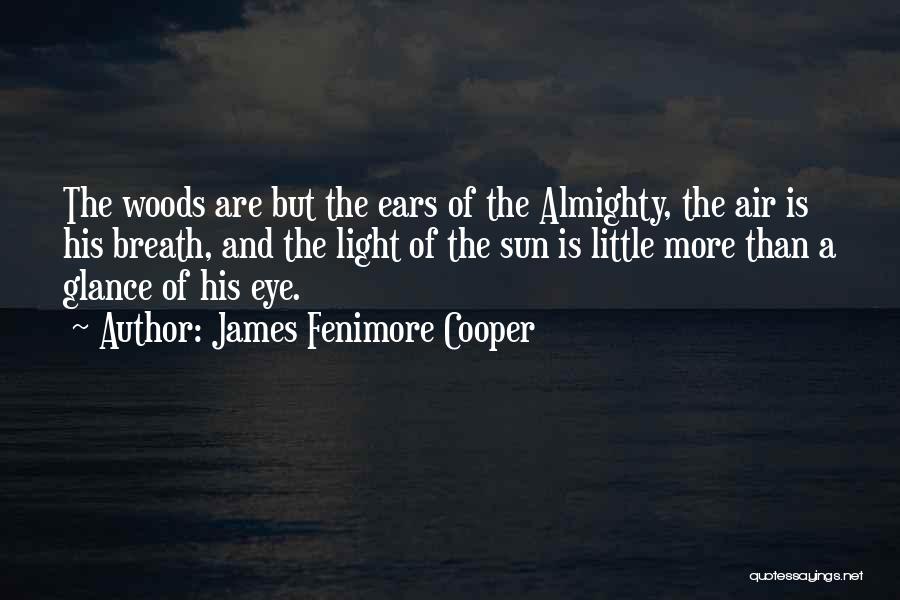 James Fenimore Cooper Quotes: The Woods Are But The Ears Of The Almighty, The Air Is His Breath, And The Light Of The Sun