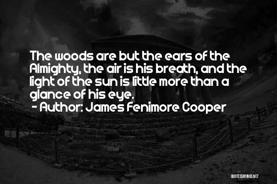 James Fenimore Cooper Quotes: The Woods Are But The Ears Of The Almighty, The Air Is His Breath, And The Light Of The Sun