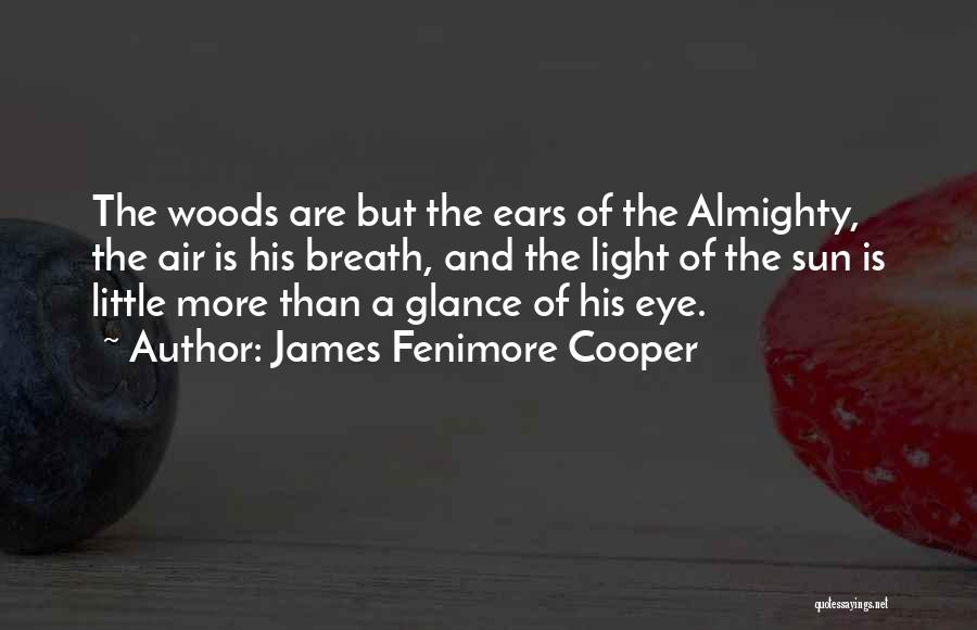 James Fenimore Cooper Quotes: The Woods Are But The Ears Of The Almighty, The Air Is His Breath, And The Light Of The Sun
