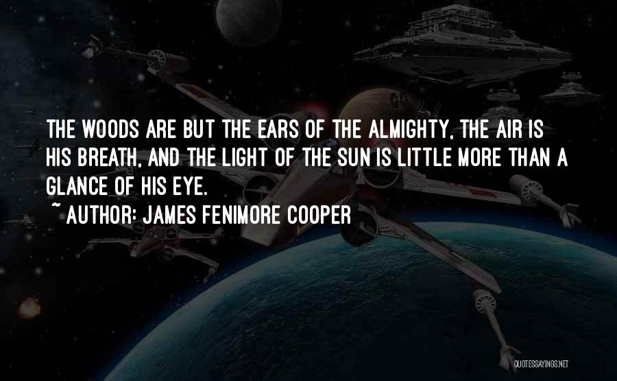 James Fenimore Cooper Quotes: The Woods Are But The Ears Of The Almighty, The Air Is His Breath, And The Light Of The Sun