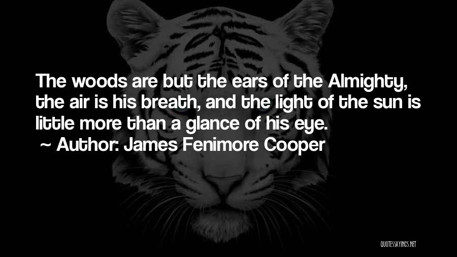 James Fenimore Cooper Quotes: The Woods Are But The Ears Of The Almighty, The Air Is His Breath, And The Light Of The Sun