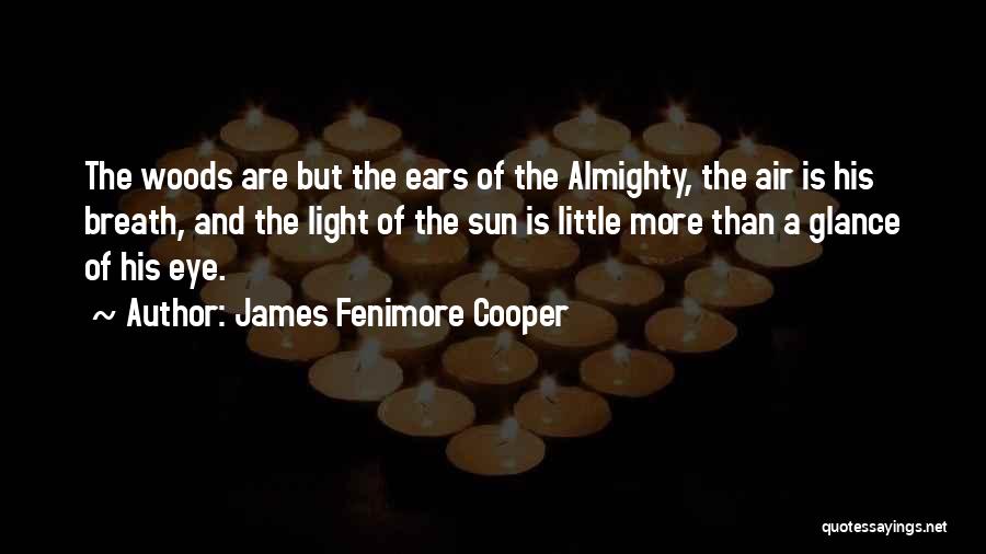 James Fenimore Cooper Quotes: The Woods Are But The Ears Of The Almighty, The Air Is His Breath, And The Light Of The Sun