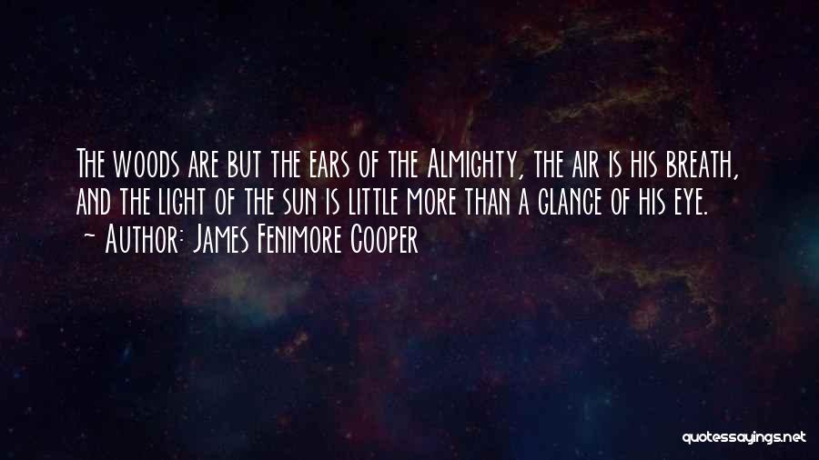 James Fenimore Cooper Quotes: The Woods Are But The Ears Of The Almighty, The Air Is His Breath, And The Light Of The Sun