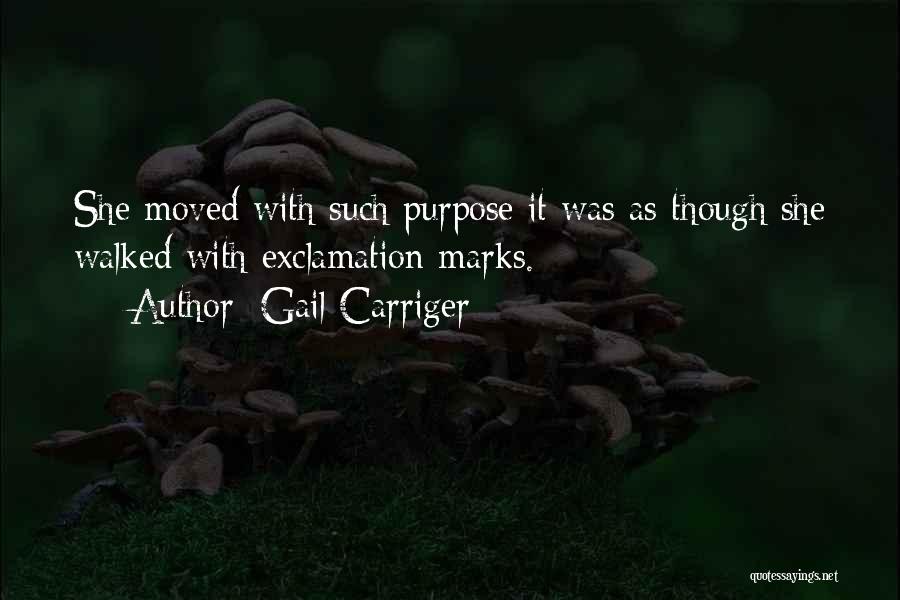 Gail Carriger Quotes: She Moved With Such Purpose It Was As Though She Walked With Exclamation Marks.