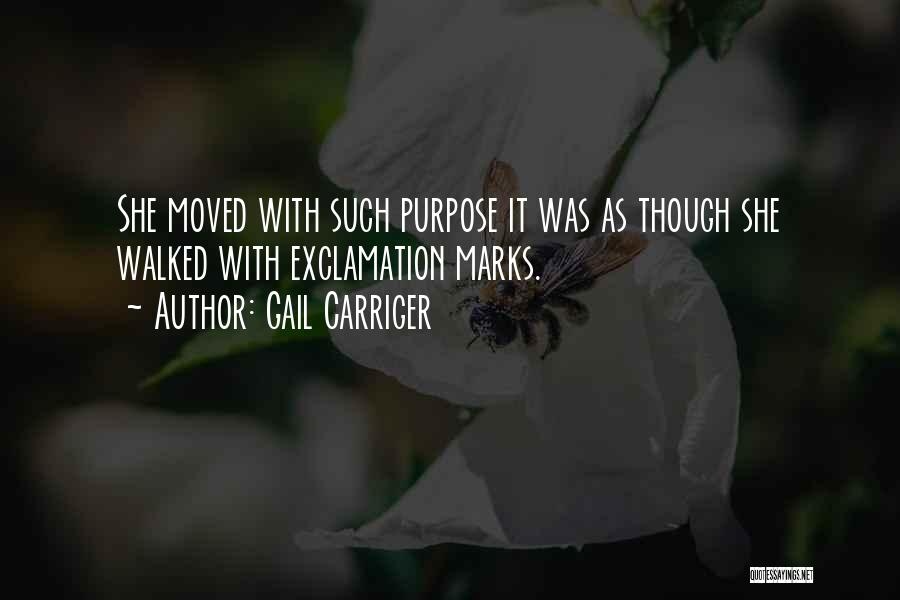Gail Carriger Quotes: She Moved With Such Purpose It Was As Though She Walked With Exclamation Marks.