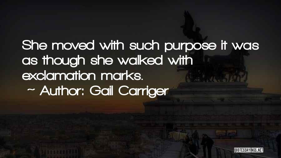 Gail Carriger Quotes: She Moved With Such Purpose It Was As Though She Walked With Exclamation Marks.