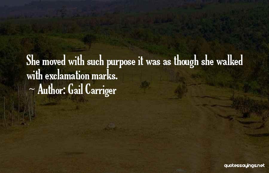 Gail Carriger Quotes: She Moved With Such Purpose It Was As Though She Walked With Exclamation Marks.