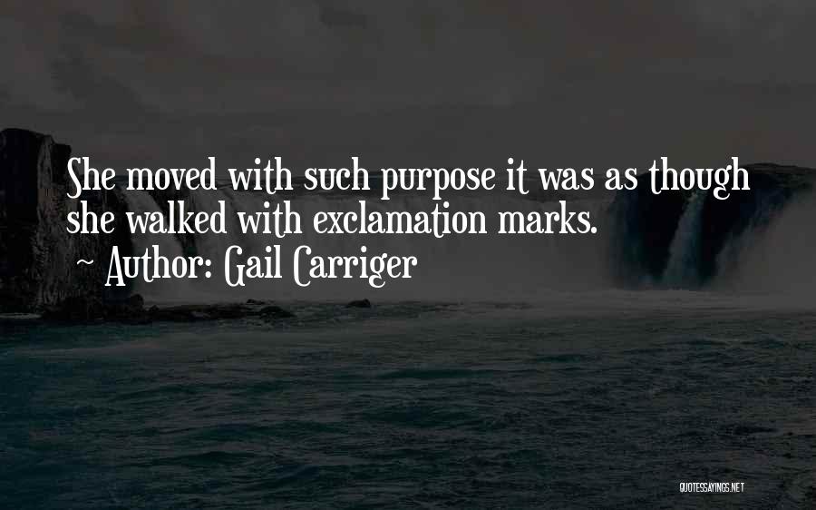 Gail Carriger Quotes: She Moved With Such Purpose It Was As Though She Walked With Exclamation Marks.