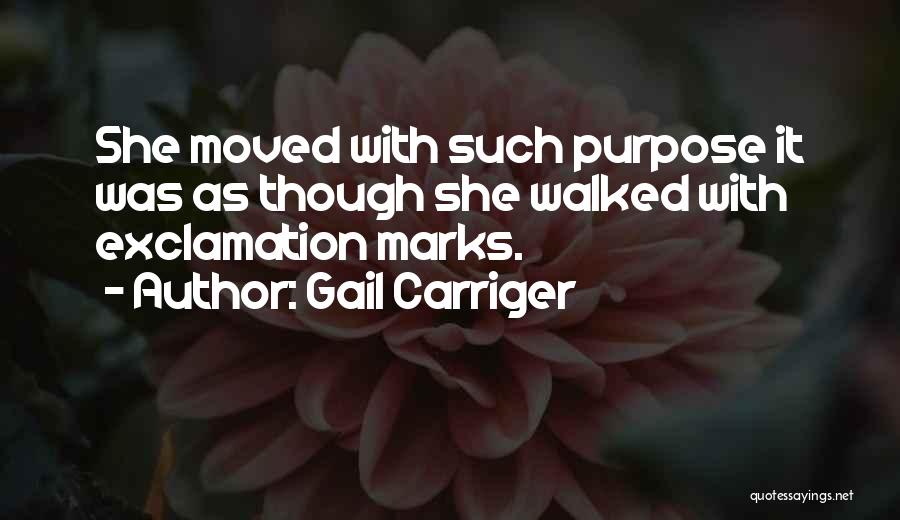 Gail Carriger Quotes: She Moved With Such Purpose It Was As Though She Walked With Exclamation Marks.