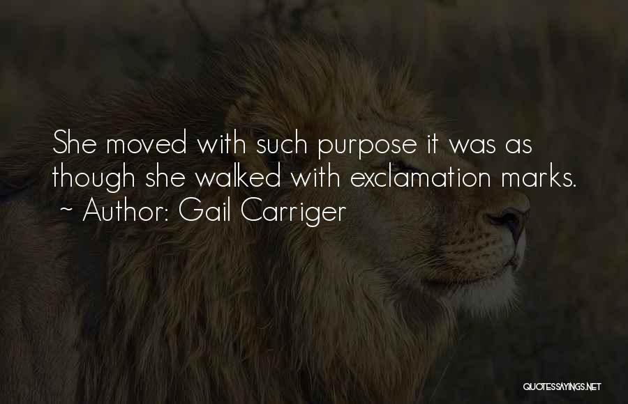 Gail Carriger Quotes: She Moved With Such Purpose It Was As Though She Walked With Exclamation Marks.