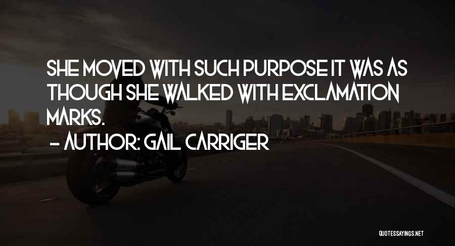 Gail Carriger Quotes: She Moved With Such Purpose It Was As Though She Walked With Exclamation Marks.