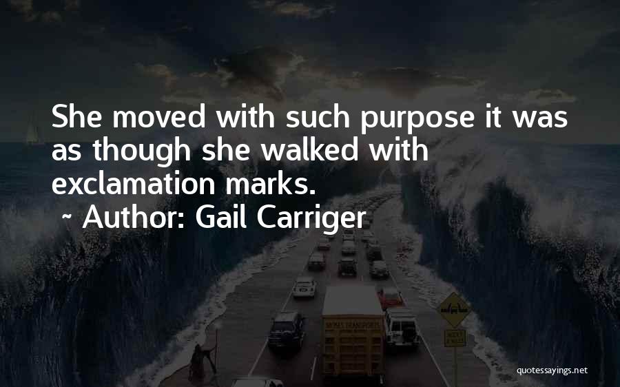 Gail Carriger Quotes: She Moved With Such Purpose It Was As Though She Walked With Exclamation Marks.