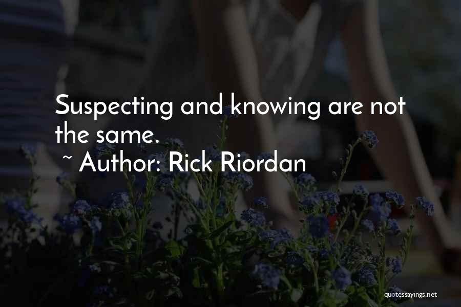 Rick Riordan Quotes: Suspecting And Knowing Are Not The Same.