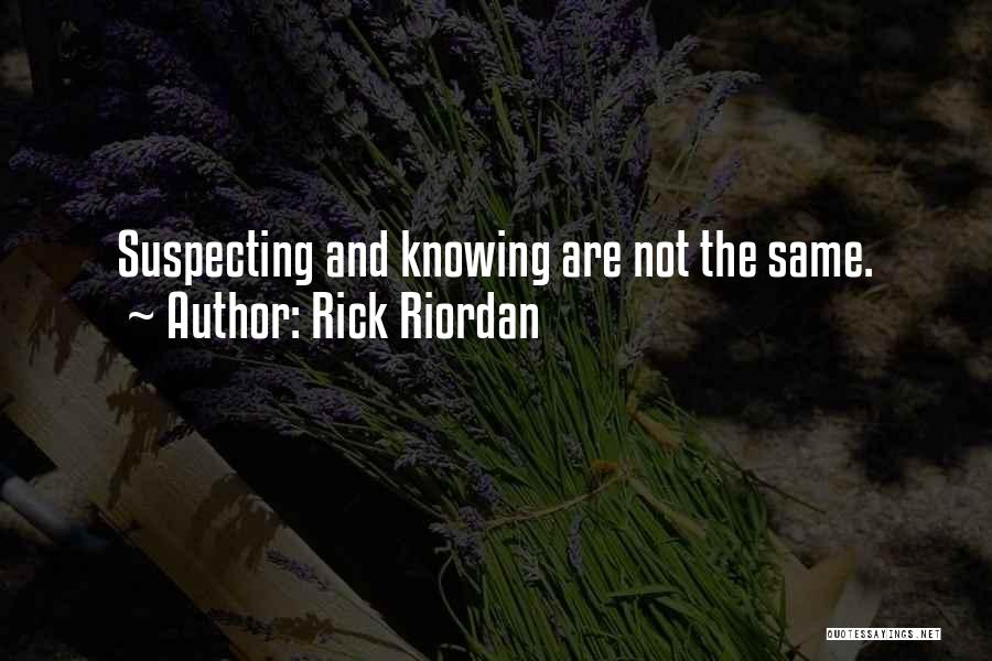 Rick Riordan Quotes: Suspecting And Knowing Are Not The Same.