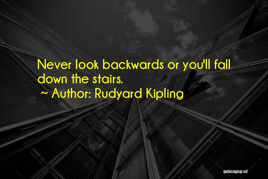 Rudyard Kipling Quotes: Never Look Backwards Or You'll Fall Down The Stairs.