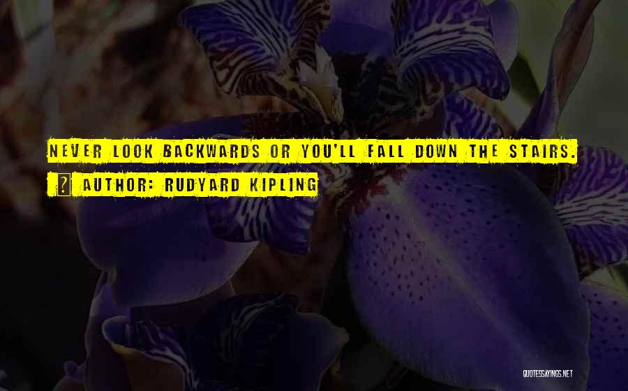 Rudyard Kipling Quotes: Never Look Backwards Or You'll Fall Down The Stairs.