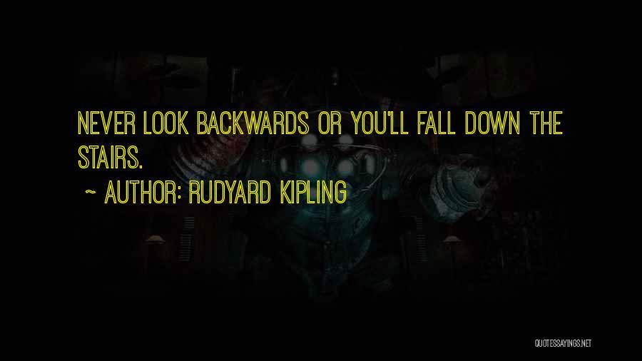 Rudyard Kipling Quotes: Never Look Backwards Or You'll Fall Down The Stairs.