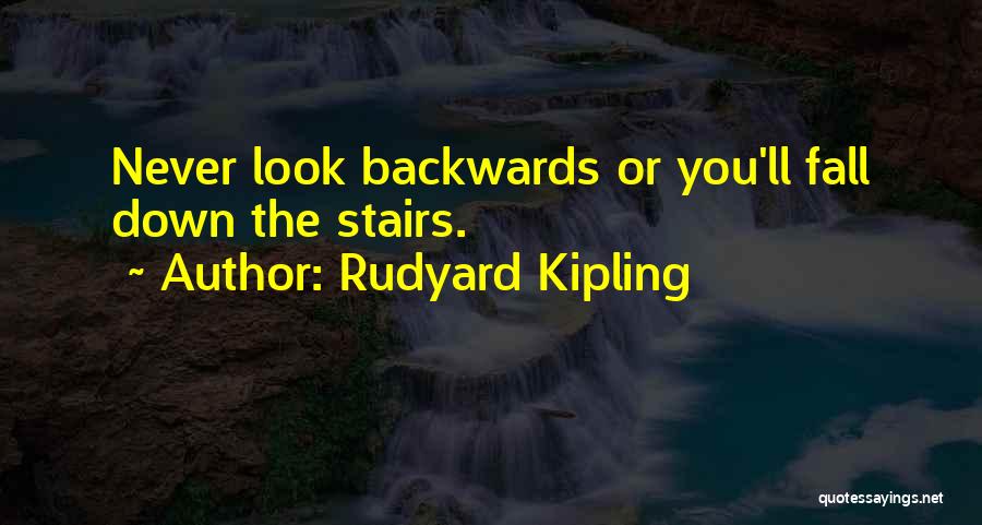 Rudyard Kipling Quotes: Never Look Backwards Or You'll Fall Down The Stairs.