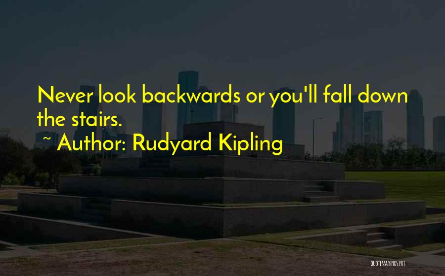 Rudyard Kipling Quotes: Never Look Backwards Or You'll Fall Down The Stairs.