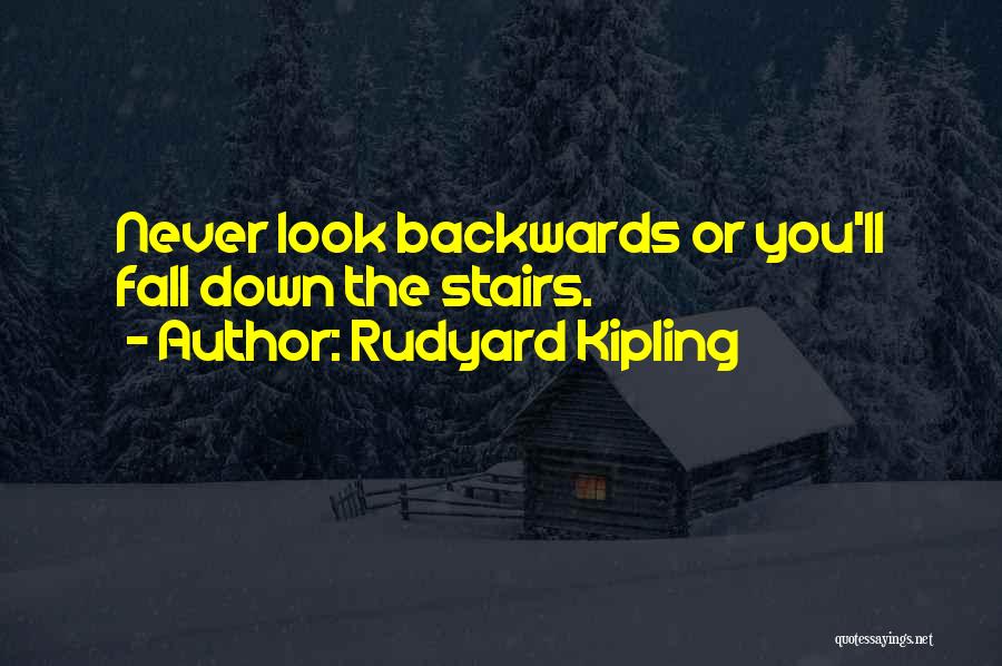 Rudyard Kipling Quotes: Never Look Backwards Or You'll Fall Down The Stairs.