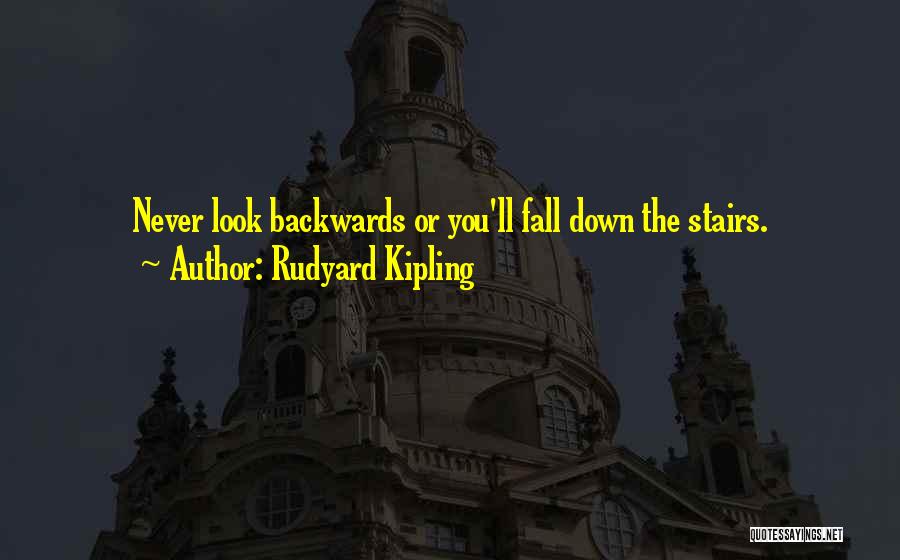 Rudyard Kipling Quotes: Never Look Backwards Or You'll Fall Down The Stairs.