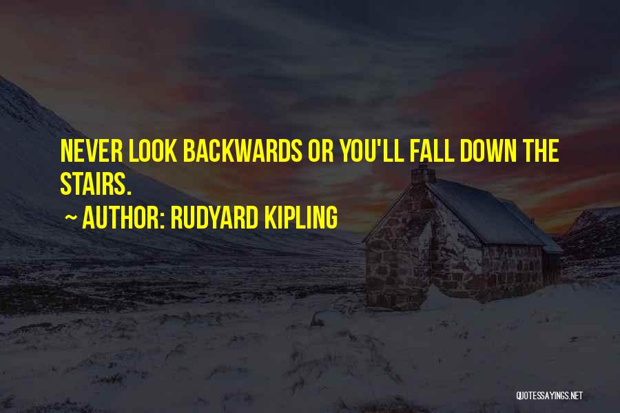 Rudyard Kipling Quotes: Never Look Backwards Or You'll Fall Down The Stairs.
