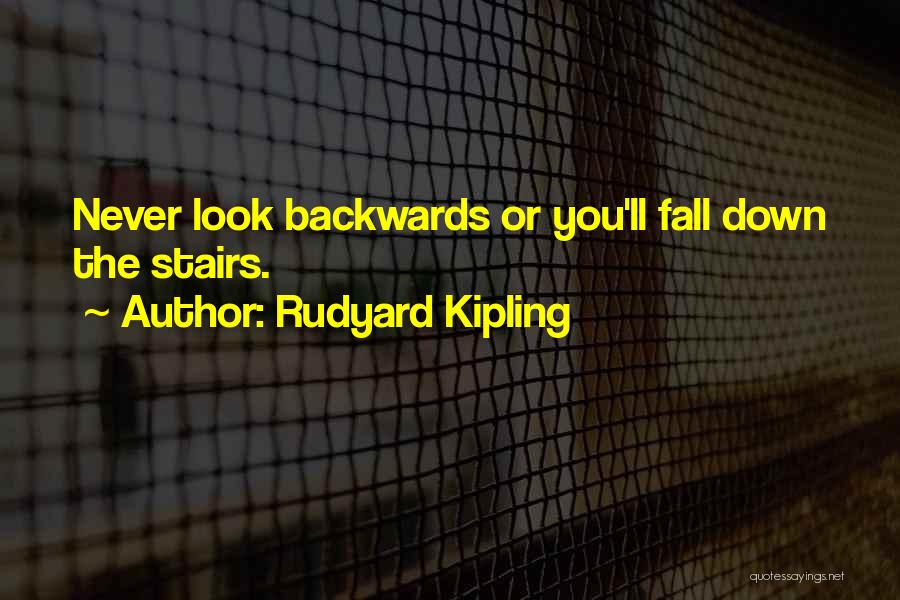 Rudyard Kipling Quotes: Never Look Backwards Or You'll Fall Down The Stairs.