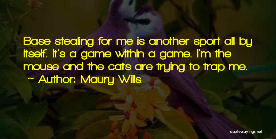 Maury Wills Quotes: Base Stealing For Me Is Another Sport All By Itself. It's A Game Within A Game. I'm The Mouse And