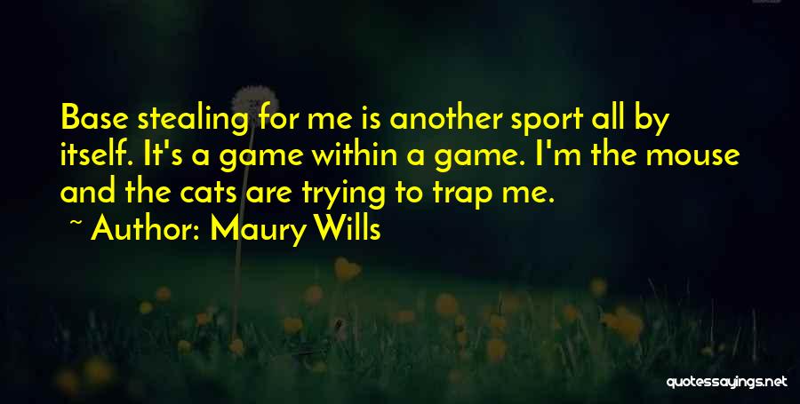 Maury Wills Quotes: Base Stealing For Me Is Another Sport All By Itself. It's A Game Within A Game. I'm The Mouse And