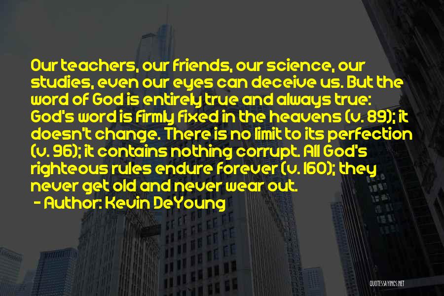 Kevin DeYoung Quotes: Our Teachers, Our Friends, Our Science, Our Studies, Even Our Eyes Can Deceive Us. But The Word Of God Is